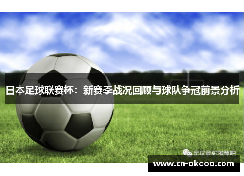 日本足球联赛杯:新赛季战况回顾与球队争冠前景分析 日本足球联赛杯:新赛季战况回顾与球队争冠前景分析